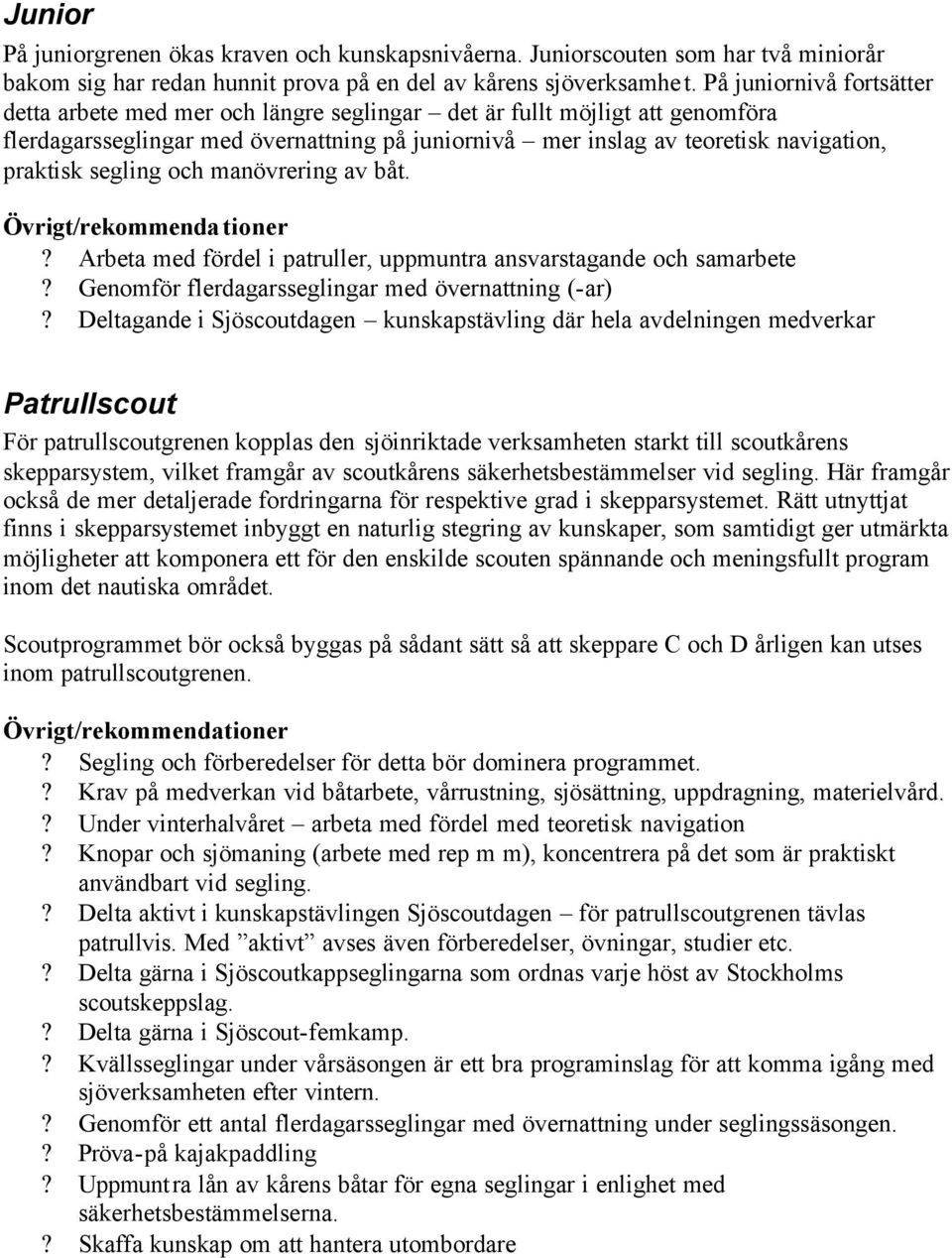 segling och manövrering av båt. Övrigt/rekommendationer? Arbeta med fördel i patruller, uppmuntra ansvarstagande och samarbete? Genomför flerdagarsseglingar med övernattning (-ar)?