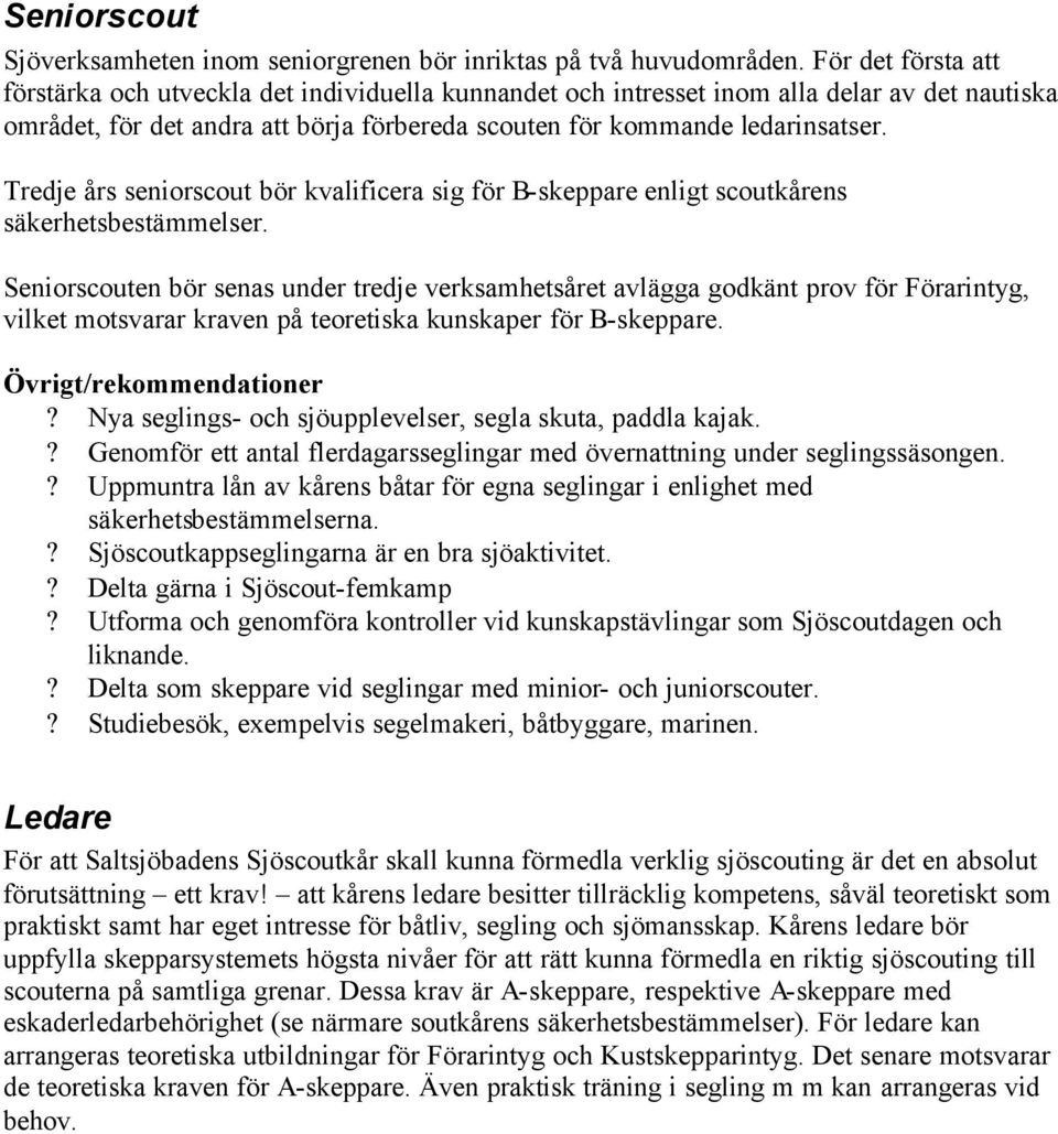 Tredje års seniorscout bör kvalificera sig för B-skeppare enligt scoutkårens säkerhetsbestämmelser.