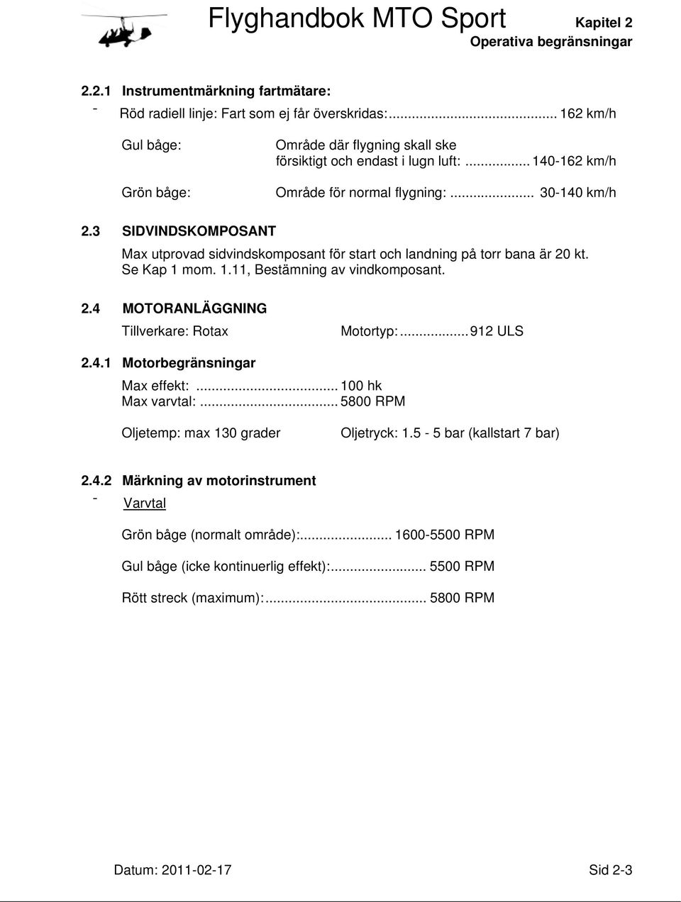 3 SIDVINDSKOMPOSANT Max utprovad sidvindskomposant för start och landning på torr bana är 20 kt. Se Kap 1 mom. 1.11, Bestämning av vindkomposant. 2.4 MOTORANLÄGGNING Tillverkare: Rotax Motortyp:.