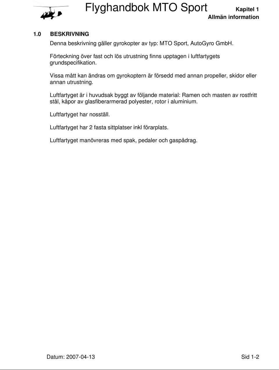 Vissa mått kan ändras om gyrokoptern är försedd med annan propeller, skidor eller annan utrustning.