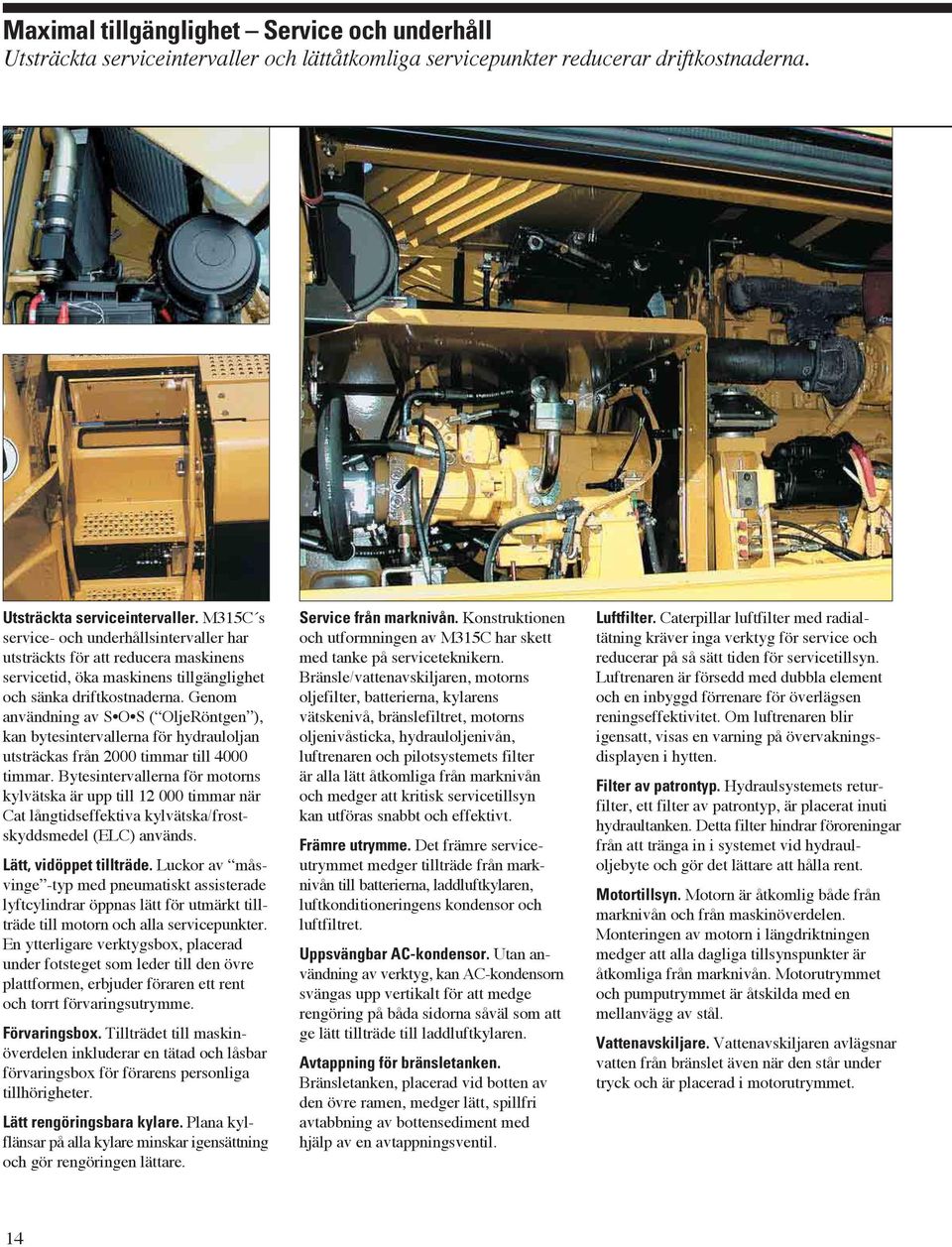 M315C s service- och underhållsintervaller har utsträckts för att reducera maskinens servicetid, öka maskinens tillgänglighet och sänka driftkostnaderna.