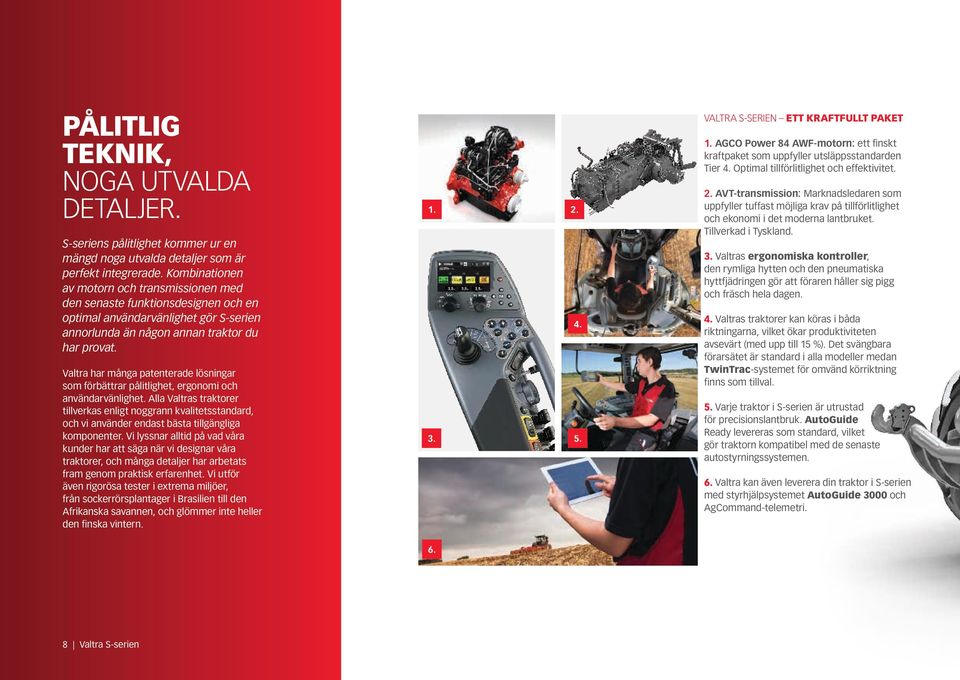 Valtra har många patenterade lösningar som förbättrar pålitlighet, ergonomi och användarvänlighet.