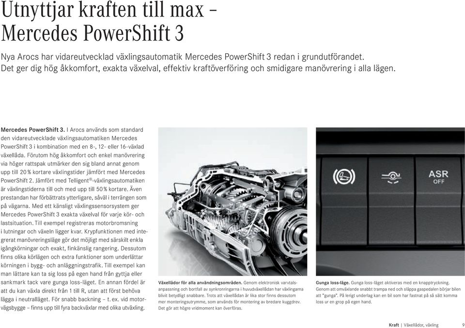 I Arocs används som standard den vidareutvecklade växlingsautomatiken Mercedes PowerShift 3 i kombination med en 8-, 12- eller 16-växlad växellåda.