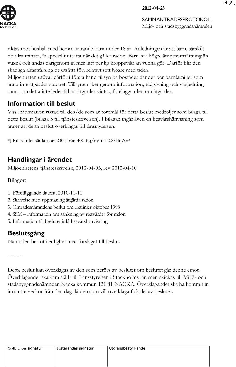Miljöenheten utövar därför i första hand tillsyn på bostäder där det bor barnfamiljer som ännu inte åtgärdat radonet.