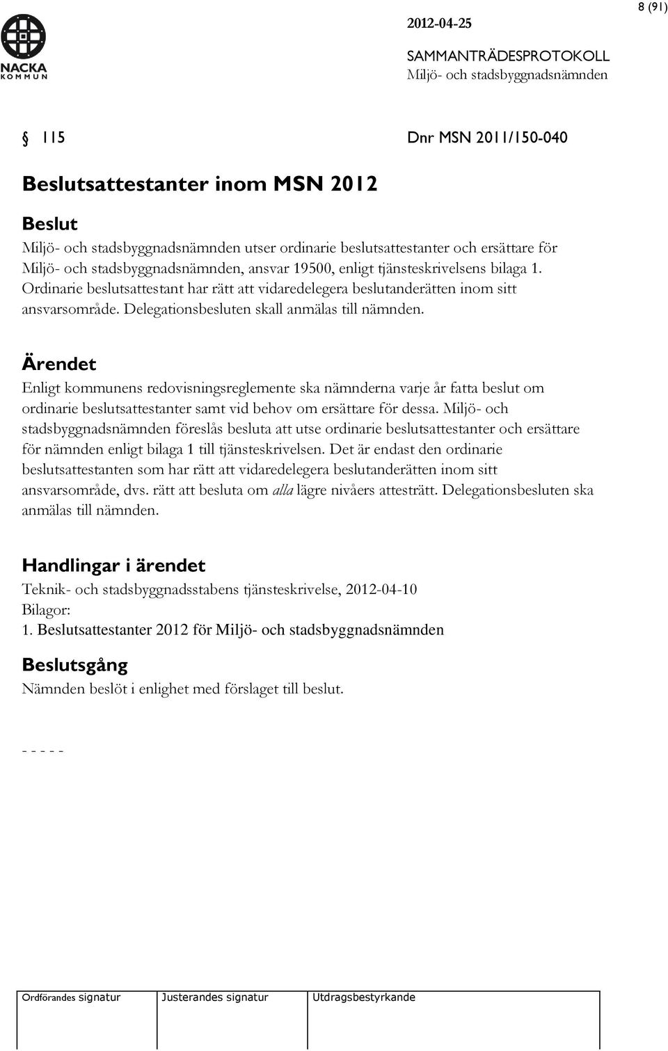 Ärendet Enligt kommunens redovisningsreglemente ska nämnderna varje år fatta beslut om ordinarie beslutsattestanter samt vid behov om ersättare för dessa.