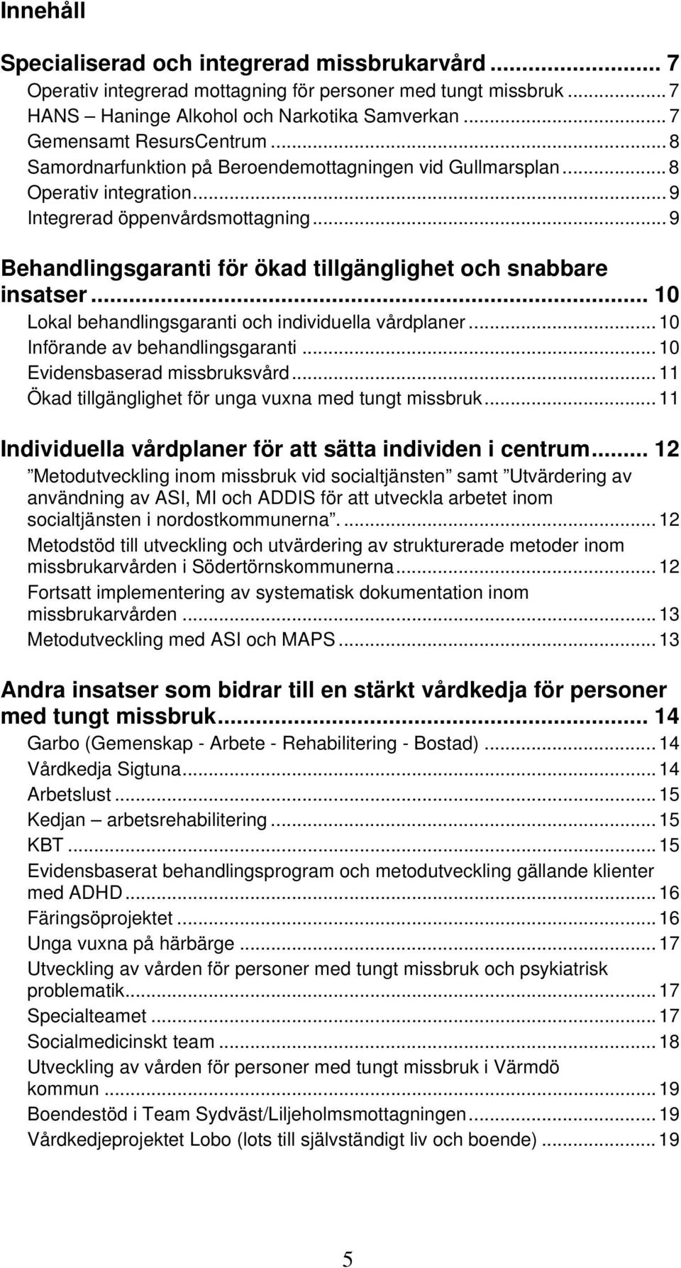 .. 10 Lokal behandlingsgaranti och individuella vårdplaner... 10 Införande av behandlingsgaranti... 10 Evidensbaserad missbruksvård... 11 Ökad tillgänglighet för unga vuxna med tungt missbruk.