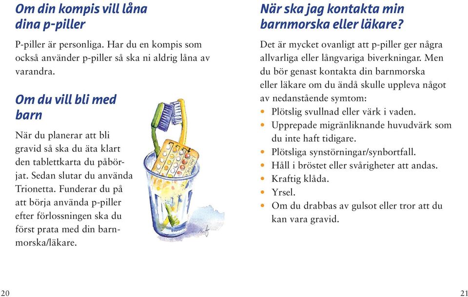 Funderar du på att börja använda p-piller efter förlossningen ska du först prata med din barnmorska/läkare. När ska jag kontakta min barnmorska eller läkare?