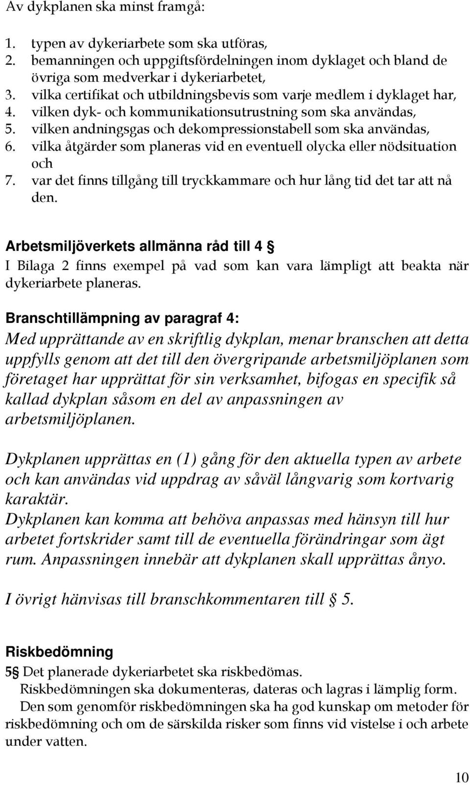 vilka åtgärder som planeras vid en eventuell olycka eller nödsituation och 7. var det finns tillgång till tryckkammare och hur lång tid det tar att nå den.