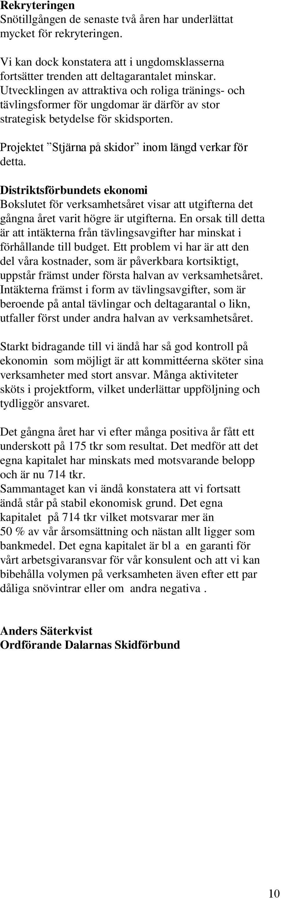 Distriktsförbundets ekonomi Bokslutet för verksamhetsåret visar att utgifterna det gångna året varit högre är utgifterna.