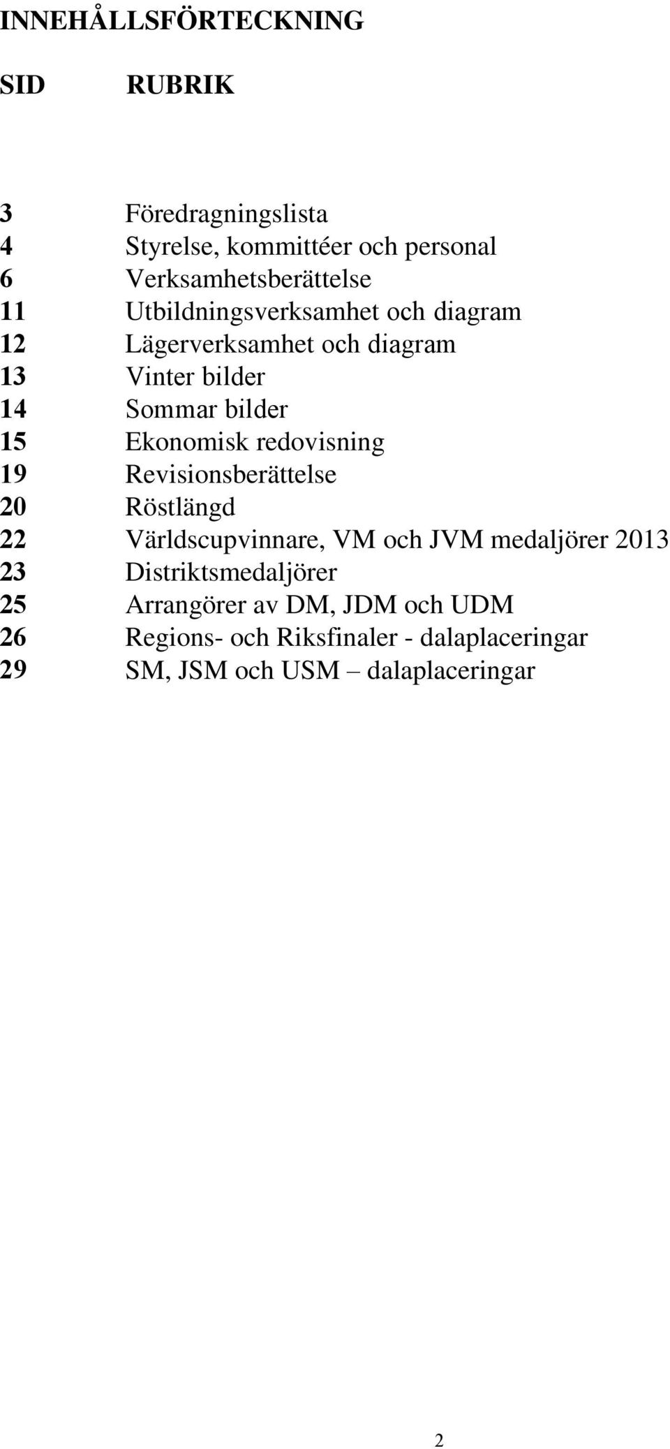 Sommar bilder Ekonomisk redovisning Revisionsberättelse Röstlängd Världscupvinnare, VM och JVM medaljörer 2013