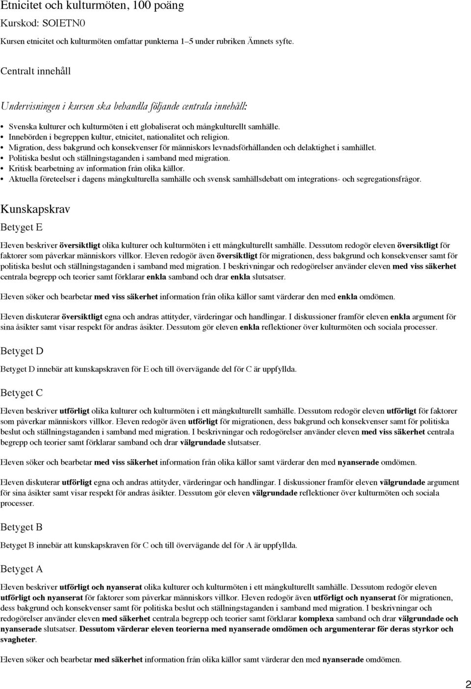 Migration, dess bakgrund och konsekvenser för människors levnadsförhållanden och delaktighet i samhället. Politiska beslut och ställningstaganden i samband med migration.