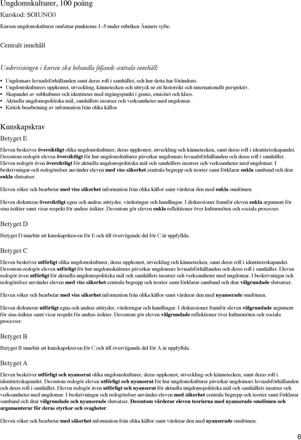 Ungdomskulturers uppkomst, utveckling, kännetecken och uttryck ur ett historiskt och internationellt perspektiv. Skapandet av subkulturer och identiteter med utgångspunkt i genus, etnicitet och klass.