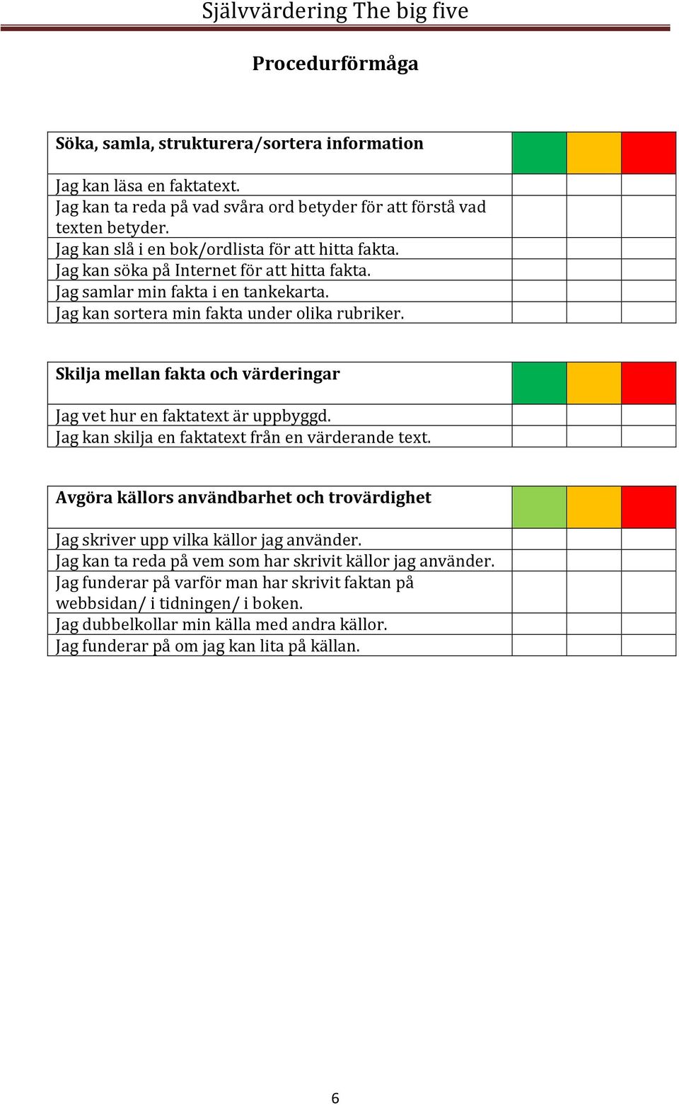 Skilja mellan fakta och värderingar Jag vet hur en faktatext är uppbyggd. Jag kan skilja en faktatext från en värderande text.