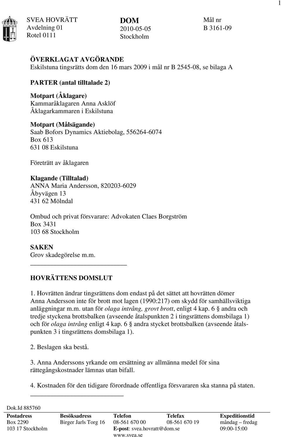 Eskilstuna Motpart (Målsägande) Saab Bofors Dynamics Aktiebolag, 556264-6074 Box 613 631 08 Eskilstuna Företrätt av åklagaren Klagande (Tilltalad) ANNA Maria Andersson, 820203-6029 Åbyvägen 13 431 62