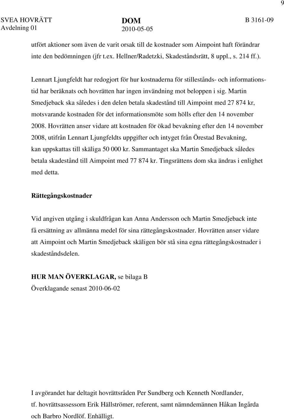 Lennart Ljungfeldt har redogjort för hur kostnaderna för stillestånds- och informationstid har beräknats och hovrätten har ingen invändning mot beloppen i sig.