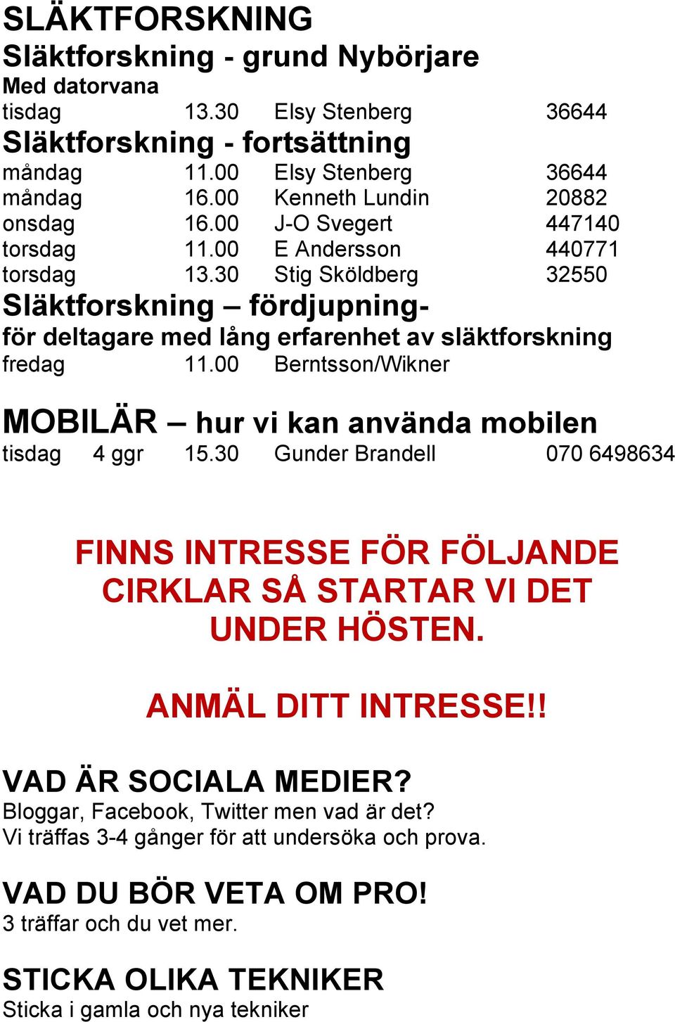 30 Stig Sköldberg 32550 Släktforskning fördjupningför deltagare med lång erfarenhet av släktforskning fredag 11.00 Berntsson/Wikner MOBILÄR hur vi kan använda mobilen tisdag 4 ggr 15.