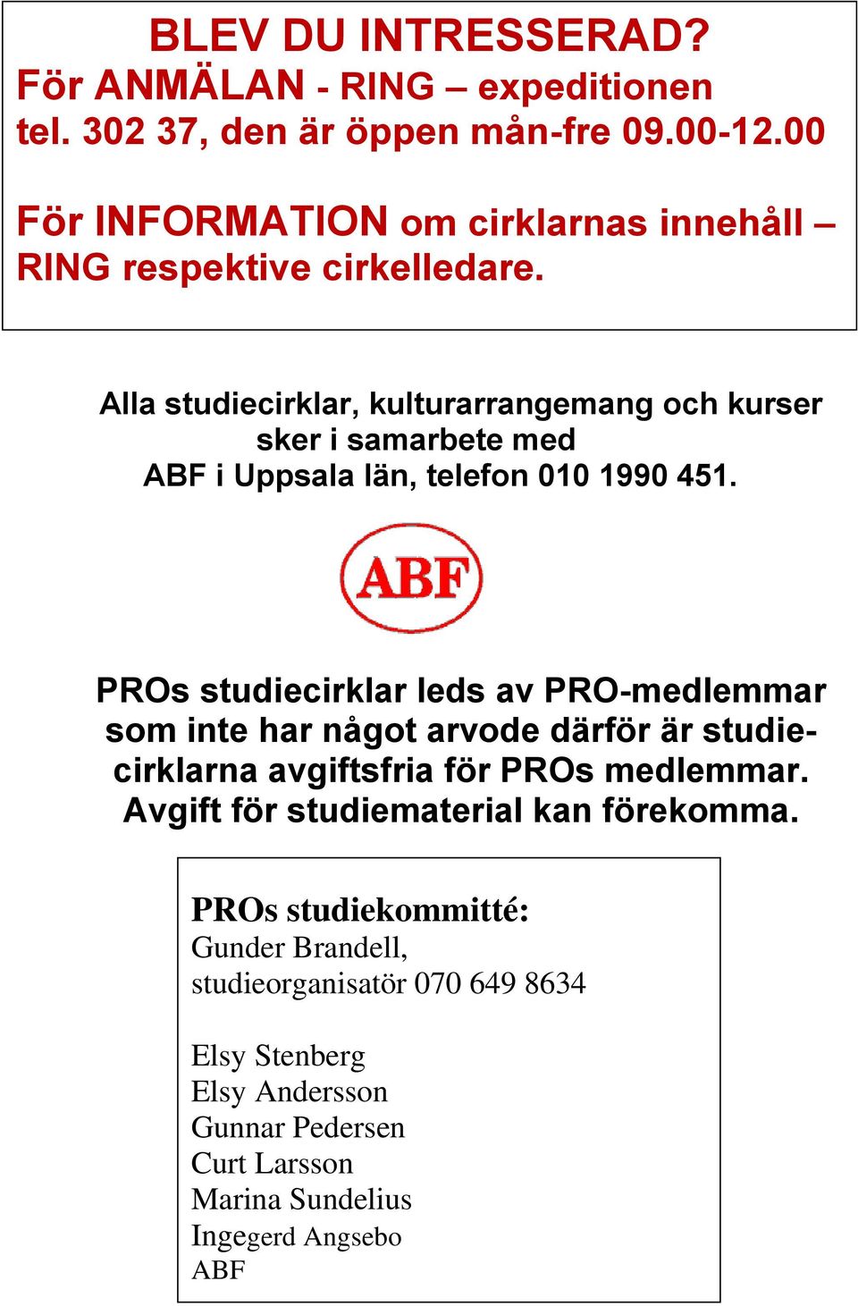 Alla studiecirklar, kulturarrangemang och kurser sker i samarbete med ABF i Uppsala län, telefon 010 1990 451.