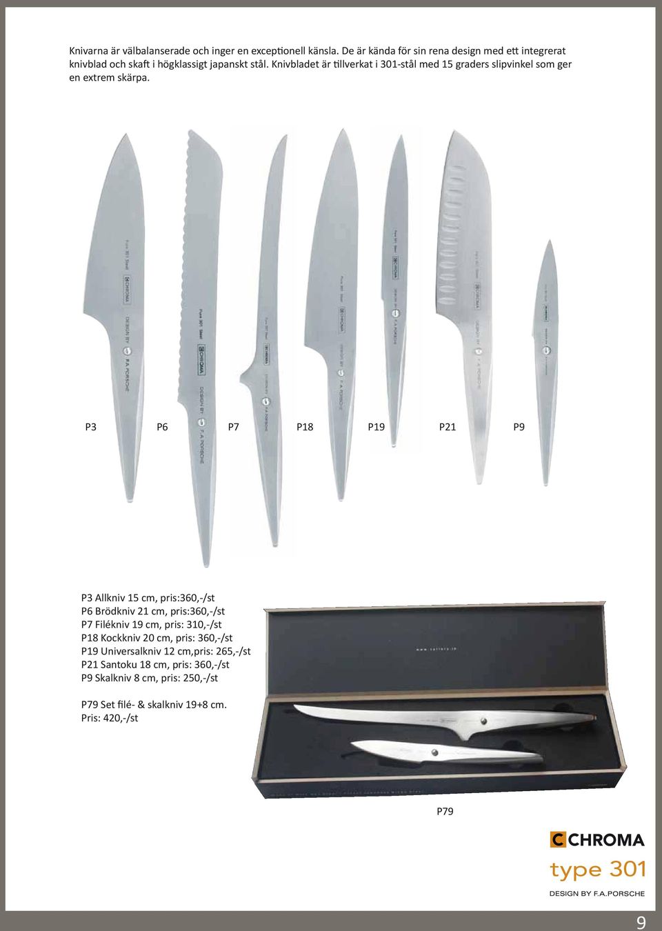 Knivbladet är tillverkat i 301-stål med 15 graders slipvinkel som ger en extrem skärpa.