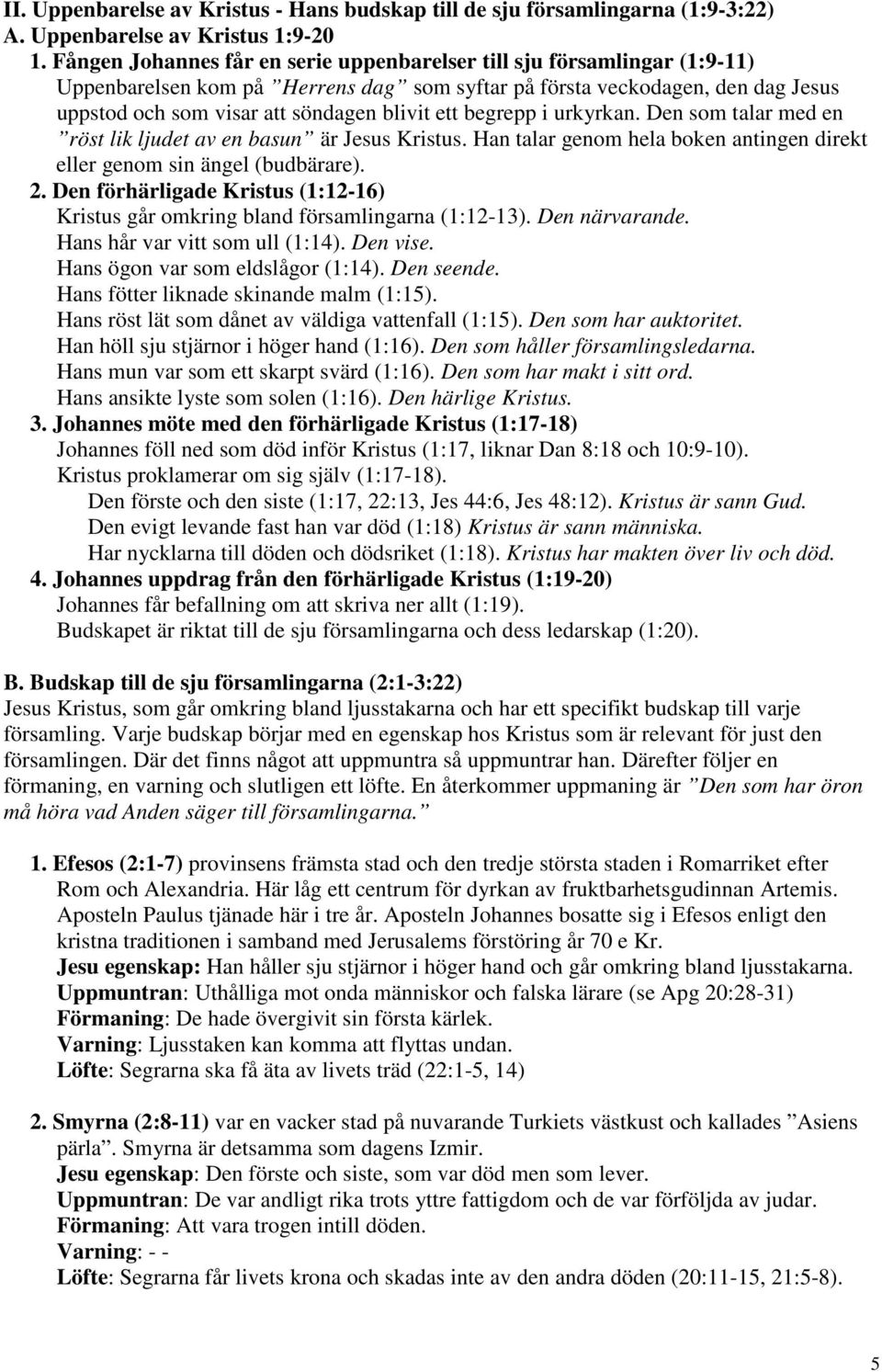begrepp i urkyrkan. Den som talar med en röst lik ljudet av en basun är Jesus Kristus. Han talar genom hela boken antingen direkt eller genom sin ängel (budbärare). 2.
