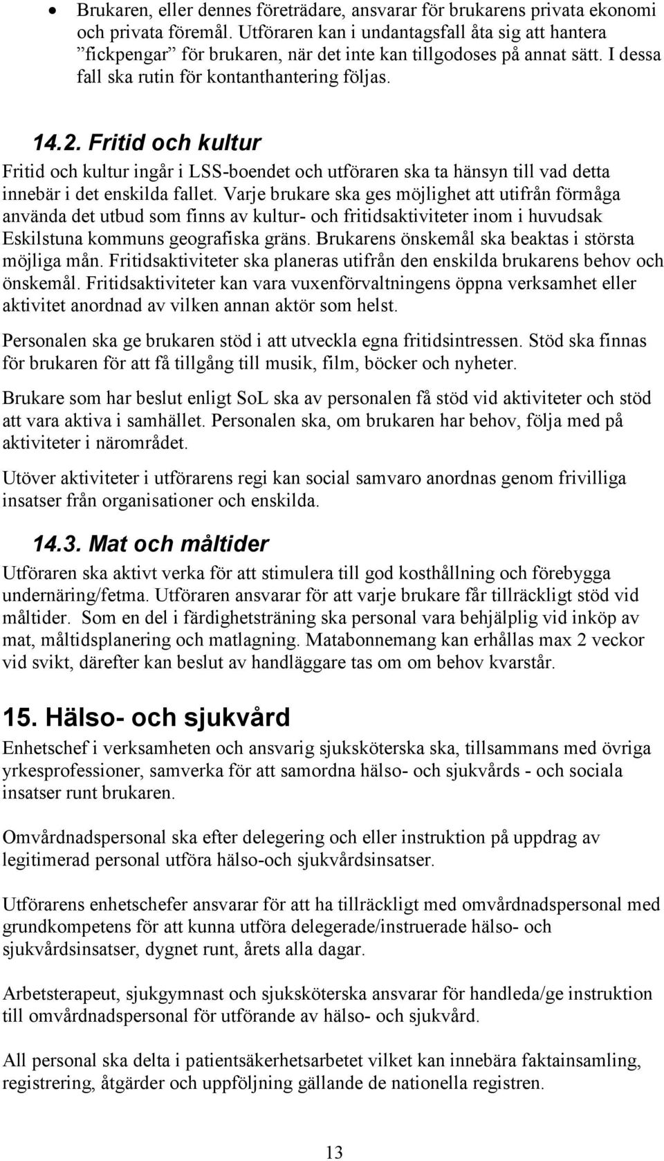 Fritid och kultur Fritid och kultur ingår i LSS-boendet och utföraren ska ta hänsyn till vad detta innebär i det enskilda fallet.