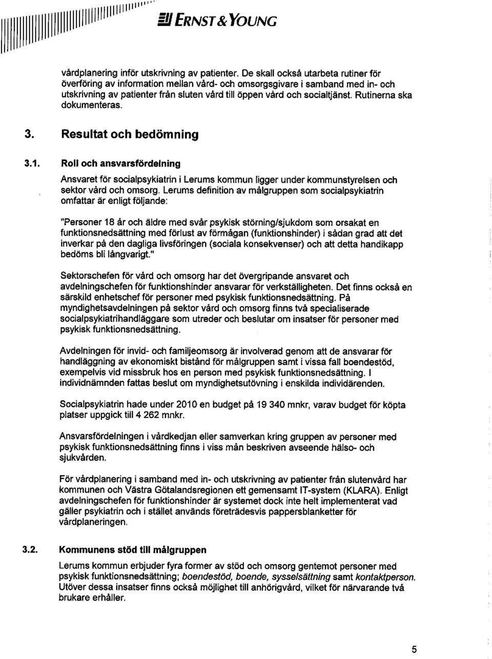 Rutinerna ska dokumenteras. 3. Resultat och bedömning 3.1. Roll och ansvarsfördelning Ansvaret för socialpsykiatrin i Lerums kommun ligger under kommunstyrelsen och sektor vård och omsorg.