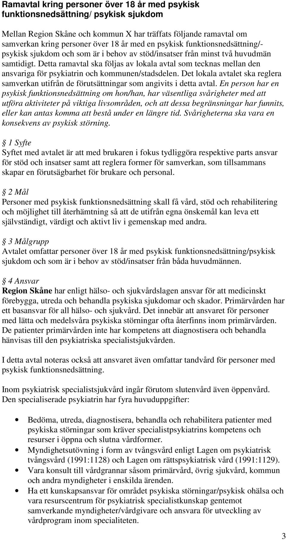 Detta ramavtal ska följas av lokala avtal som tecknas mellan den ansvariga för psykiatrin och kommunen/stadsdelen.