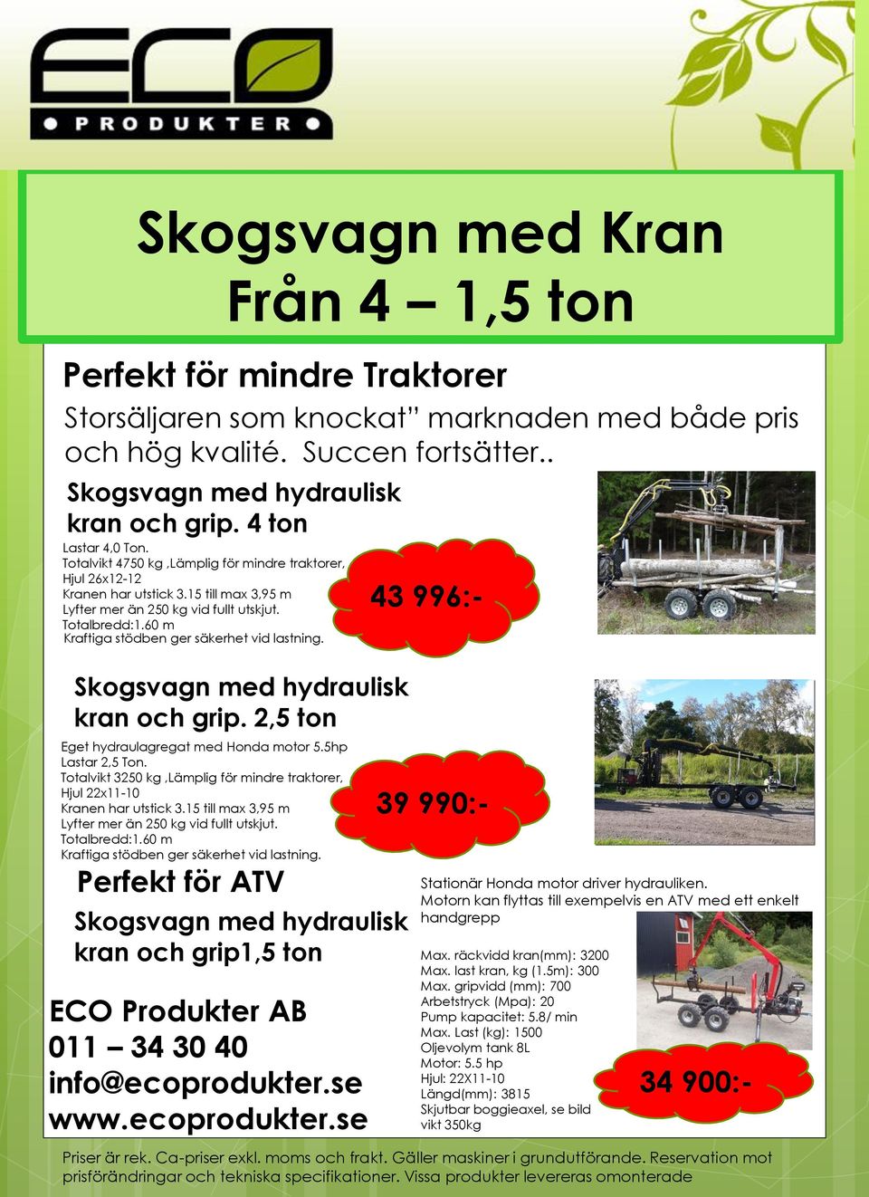 15 till max 3,95 m Lyfter mer än 250 kg vid fullt utskjut. Totalbredd:1.60 m Kraftiga stödben ger säkerhet vid lastning.