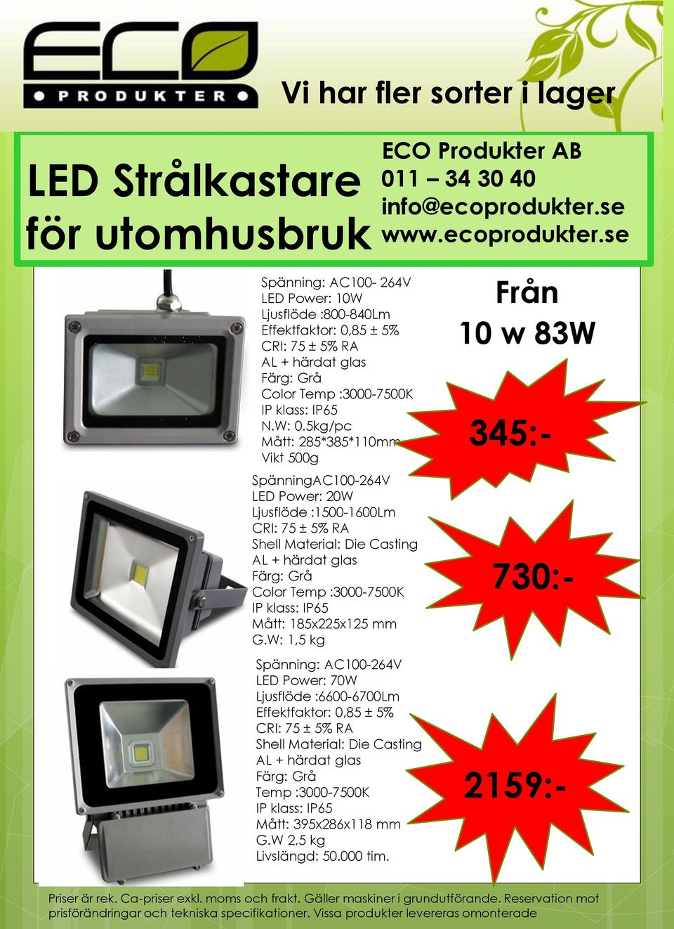 5kg/pc Mått: 285*385*110mm Vikt 500g SpänningAC100-264V LED Power: 20W Ljusflöde :1500-1600Lm CRI: 75 ± 5% RA Shell Material: Die Casting AL + härdat glas Färg: Grå Color Temp