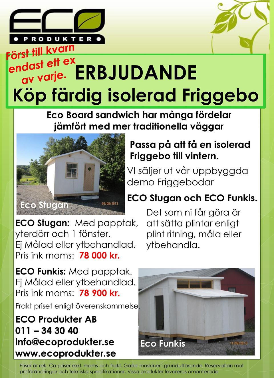 Ej Målad eller ytbehandlad. Pris ink moms: 78 900 kr. Frakt priset enligt överenskommelse. Passa på att få en isolerad Friggebo till vintern.