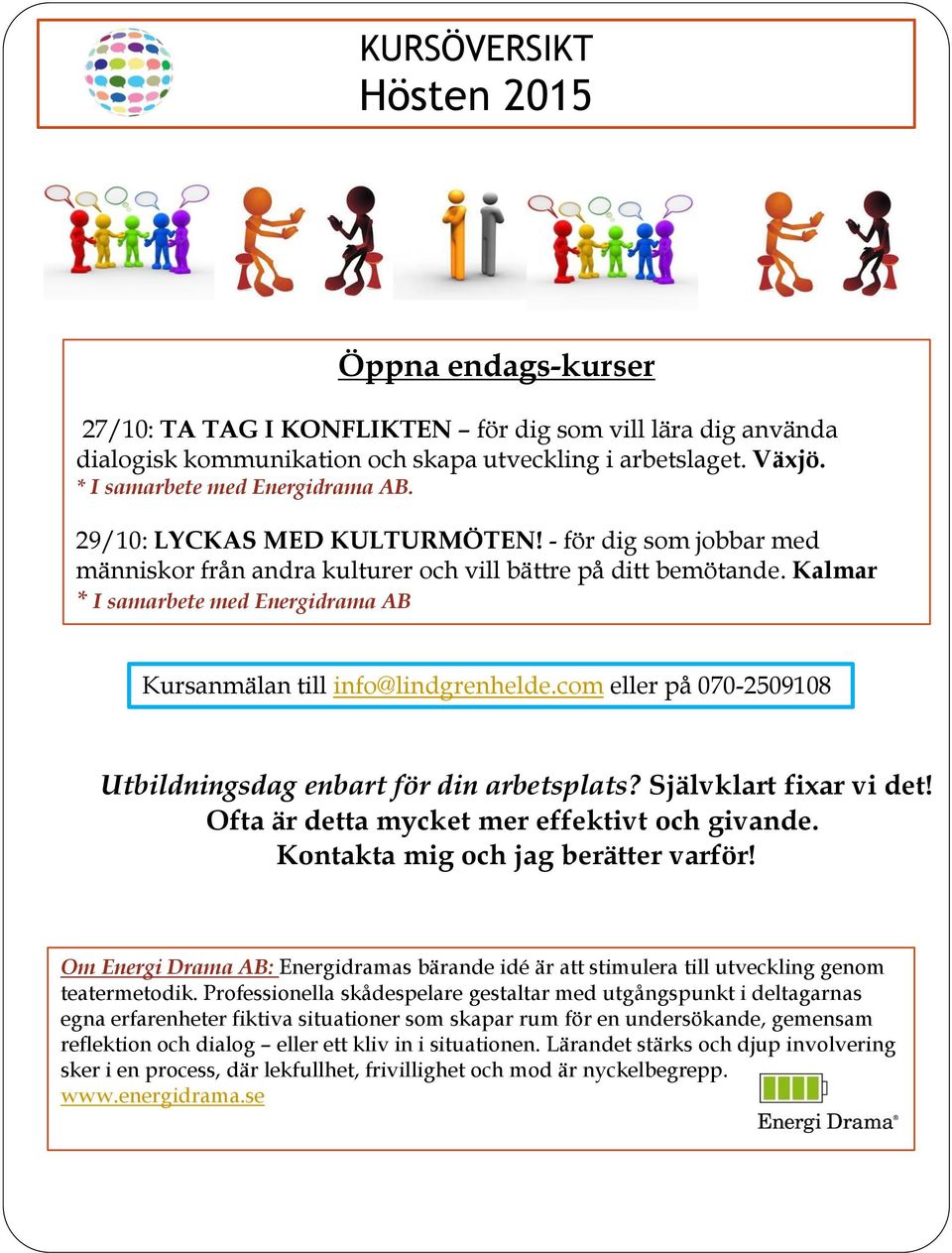 Kalmar * I samarbete med Energidrama AB Kursanmälan till info@lindgrenhelde.com eller på 070-2509108 Utbildningsdag enbart för din arbetsplats? Självklart fixar vi det!