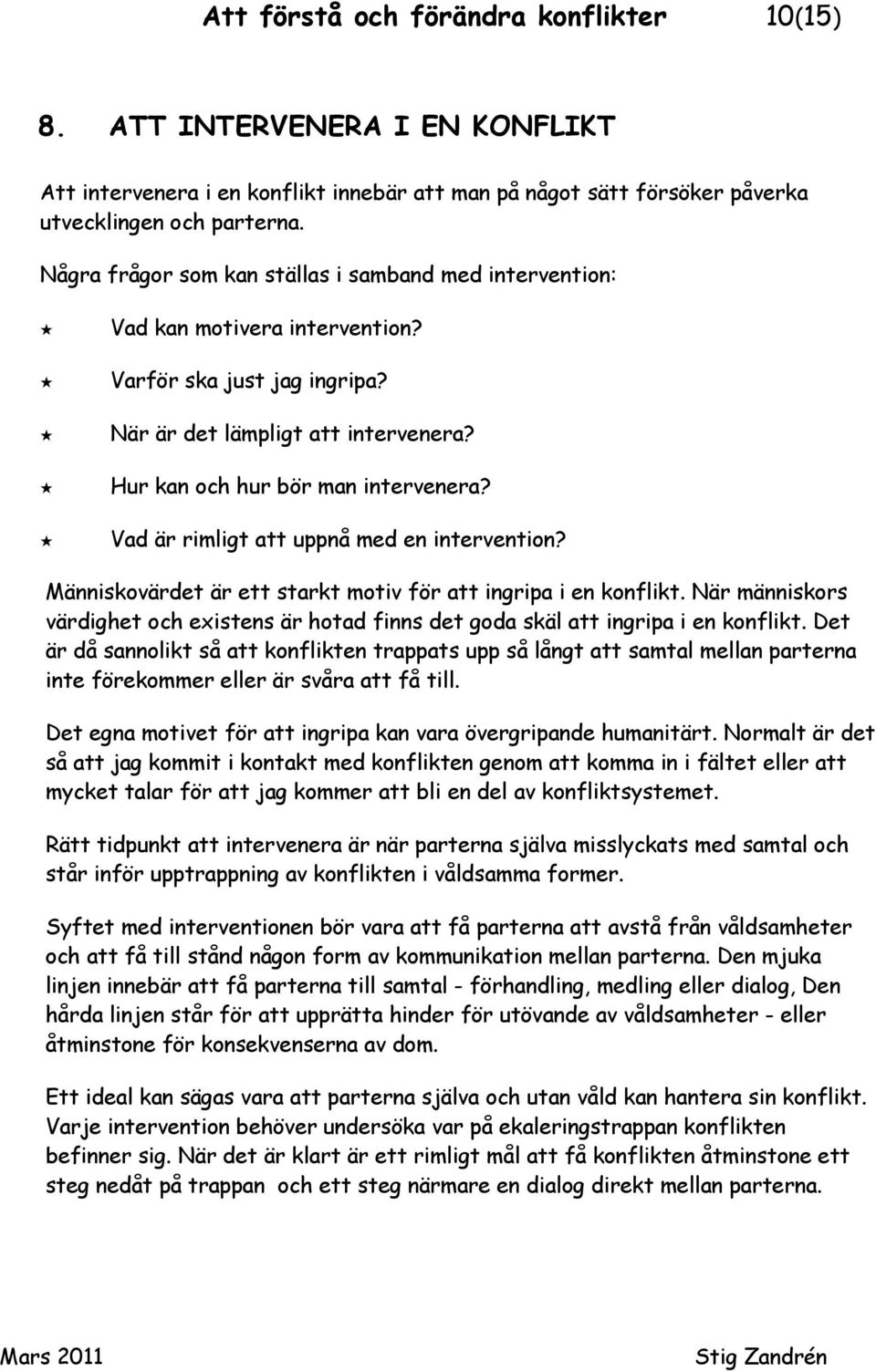 Vad är rimligt att uppnå med en intervention? Människovärdet är ett starkt motiv för att ingripa i en konflikt.