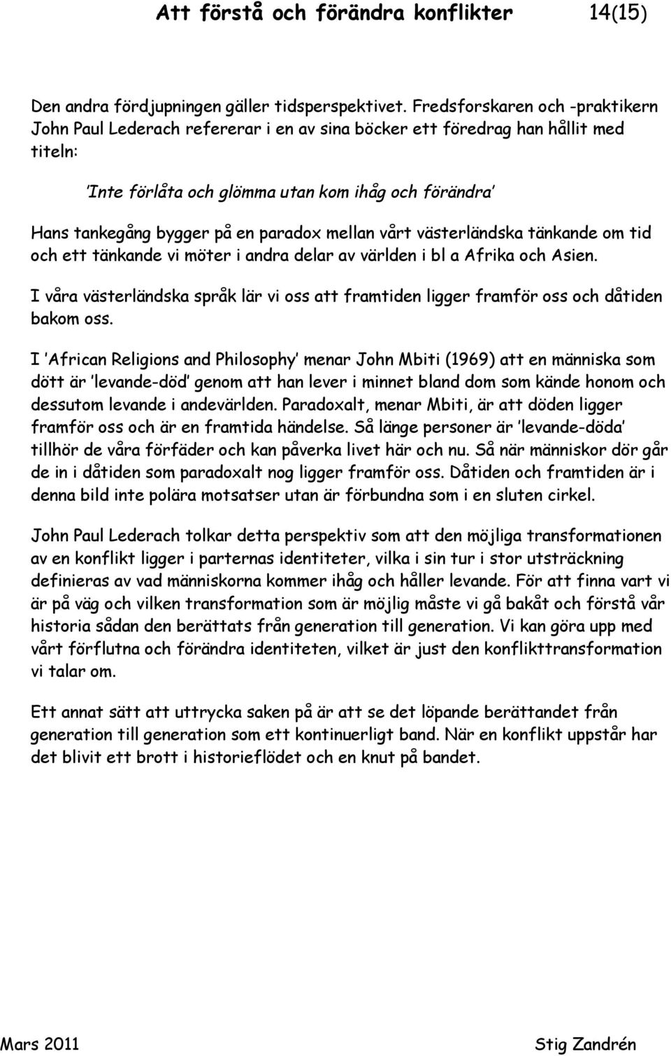 paradox mellan vårt västerländska tänkande om tid och ett tänkande vi möter i andra delar av världen i bl a Afrika och Asien.