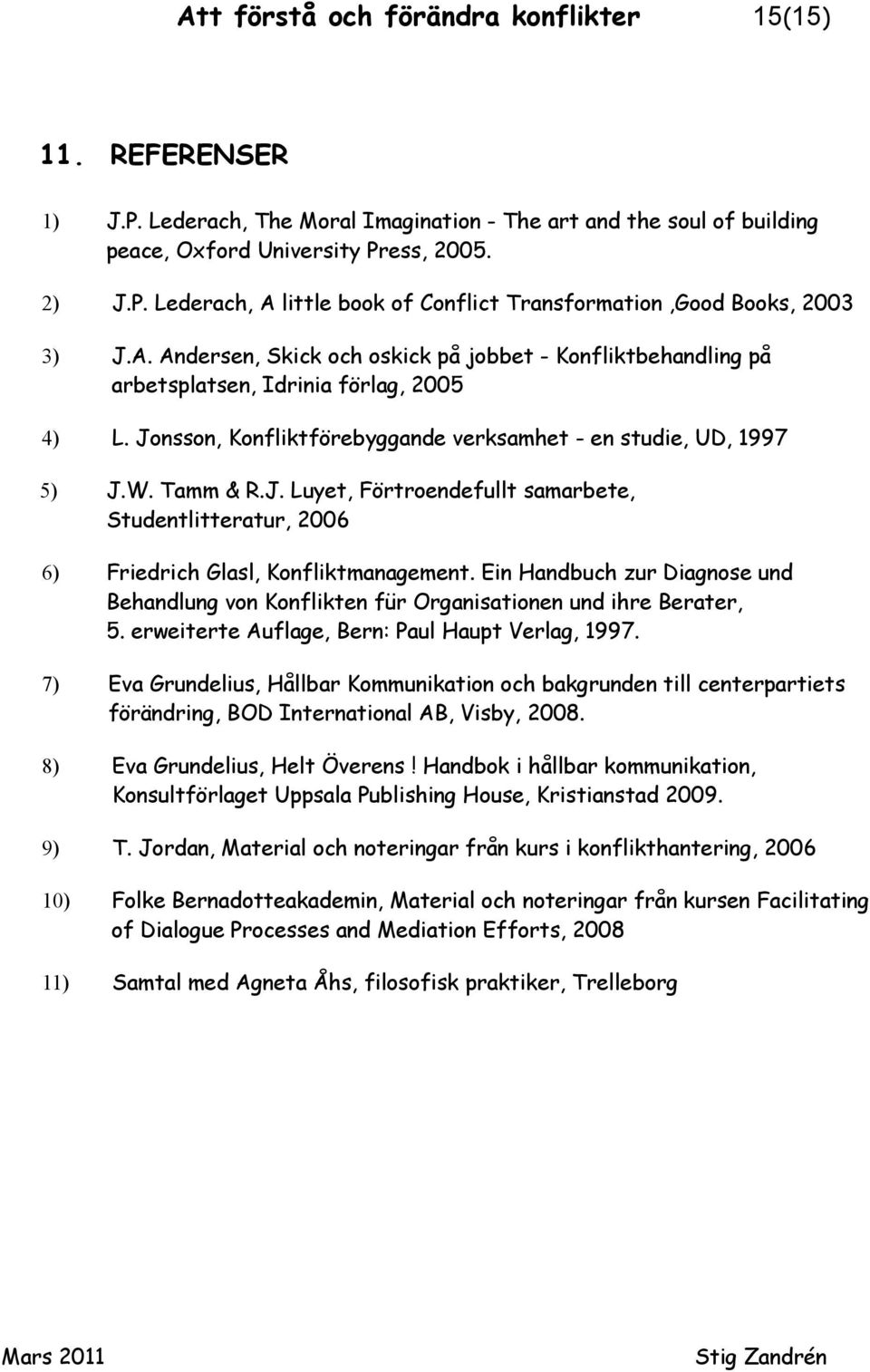 nsson, Konfliktförebyggande verksamhet - en studie, UD, 1997 5) J.W. Tamm & R.J. Luyet, Förtroendefullt samarbete, Studentlitteratur, 2006 6) Friedrich Glasl, Konfliktmanagement.
