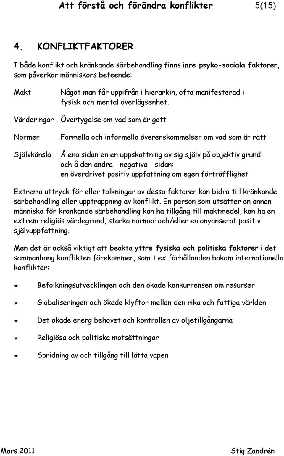 hierarkin, ofta manifesterad i fysisk och mental överlägsenhet.