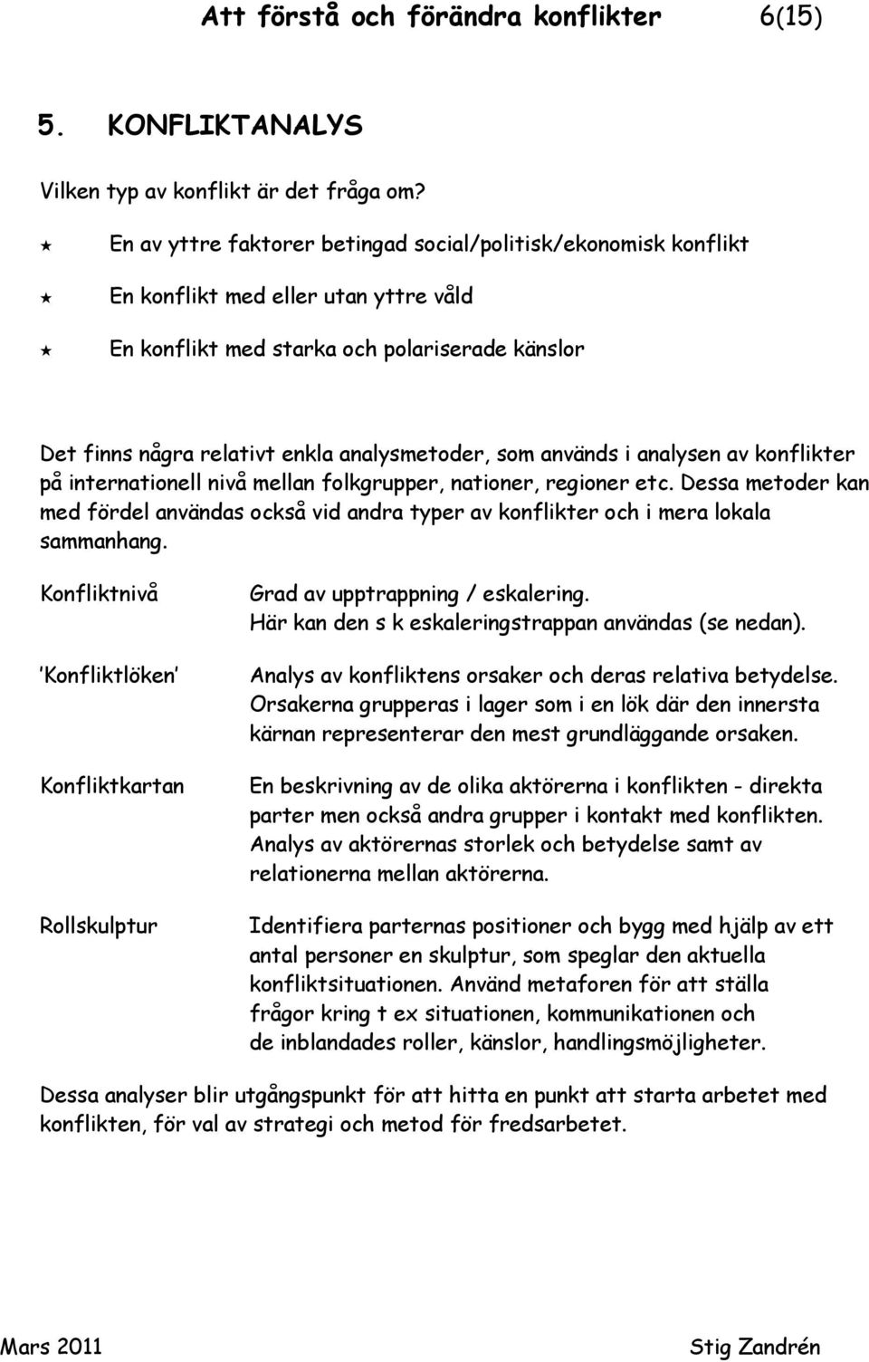 som används i analysen av konflikter på internationell nivå mellan folkgrupper, nationer, regioner etc.