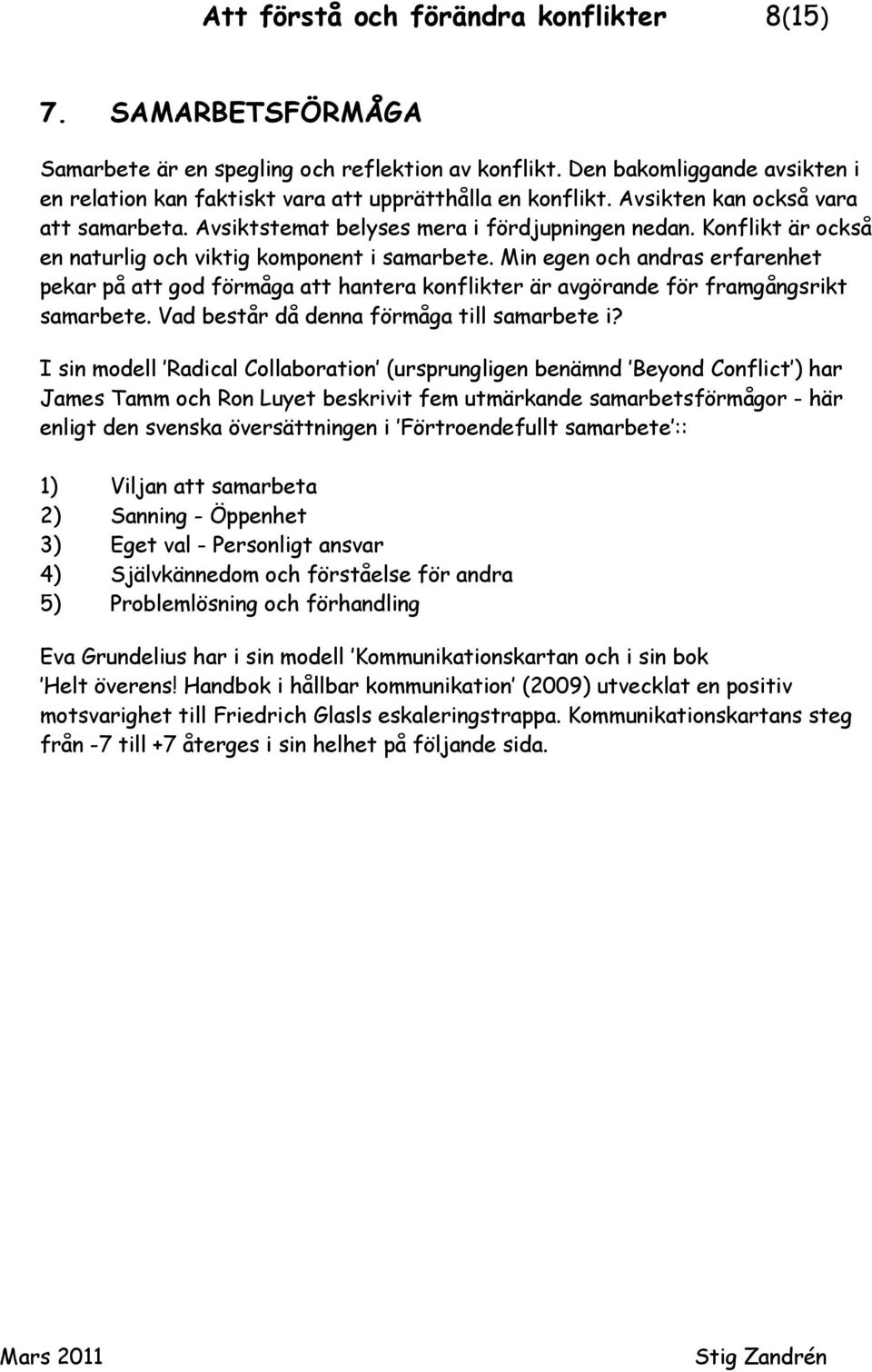 Konflikt är också en naturlig och viktig komponent i samarbete. Min egen och andras erfarenhet pekar på att god förmåga att hantera konflikter är avgörande för framgångsrikt samarbete.