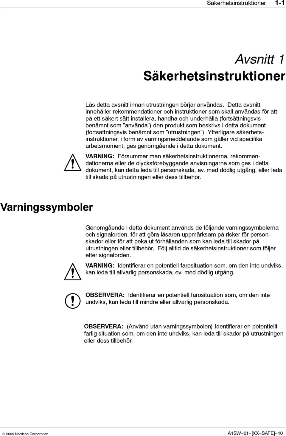 beskrivs i detta dokument (fortsättningsvis benämnt som utrustningen ) Ytterligare säkerhetsinstruktioner, i form av varningsmeddelande som gäller vid specifika arbetsmoment, ges genomgående i detta