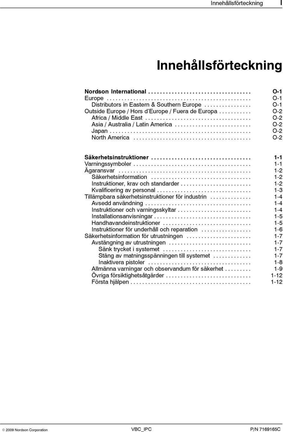 .. 1-2 Instruktioner, krav och standarder... 1-2 Kvalificering av personal... 1-3 Tillämpbara säkerhetsinstruktioner för industrin... 1-4 Avsedd användning... 1-4 Instruktioner och varningsskyltar.