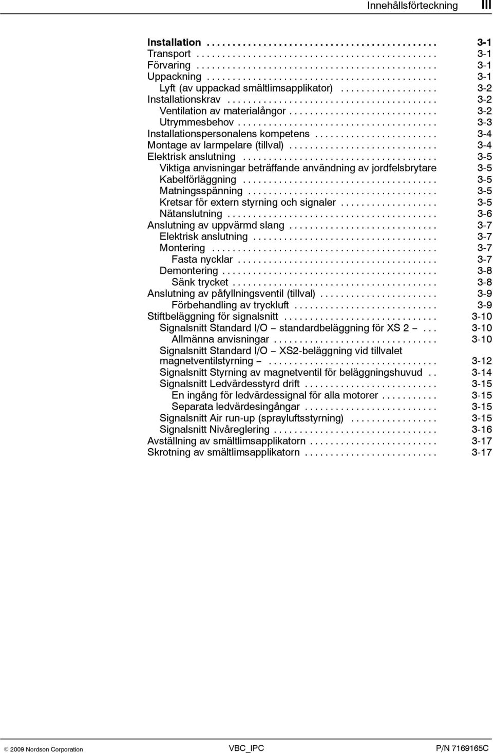 .. 3-5 Viktiga anvisningar beträffande användning av jordfelsbrytare 3-5 Kabelförläggning... 3-5 Matningsspänning... 3-5 Kretsar för extern styrning och signaler... 3-5 Nätanslutning.