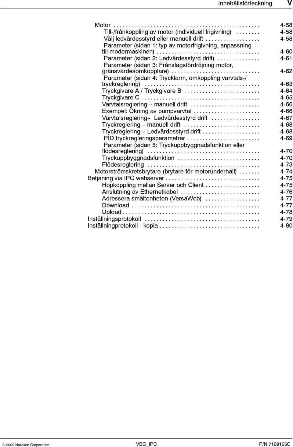.. 4-61 Parameter (sidan 3: Frånslagsfördröjning motor, gränsvärdesomkopplare)... 4-62 Parameter (sidan 4: Trycklarm, omkoppling varvtals-/ tryckreglering)... 4-63 Tryckgivare A / Tryckgivare B.
