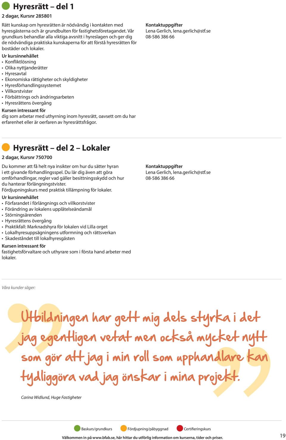 Konfliktlösning Olika nyttjanderätter Hyresavtal Ekonomiska rättigheter och skyldigheter Hyresförhandlingssystemet Villkorstvister Förbättrings och ändringsarbeten Hyresrättens övergång dig som