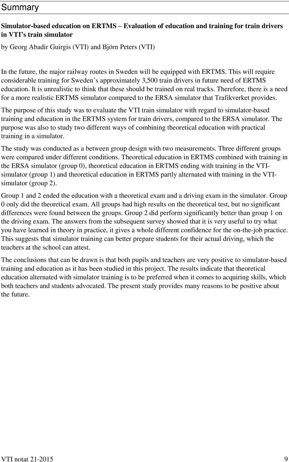 It is unrealistic to think that these should be trained on real tracks. Therefore, there is a need for a more realistic ERTMS simulator compared to the ERSA simulator that Trafikverket provides.