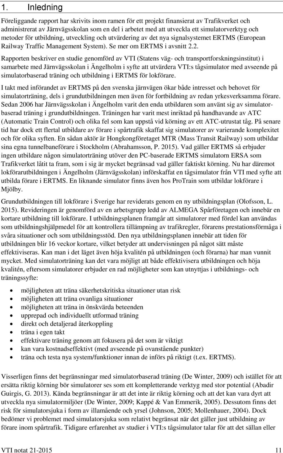 2. Rapporten beskriver en studie genomförd av VTI (Statens väg- och transportforskningsinstitut) i samarbete med Järnvägsskolan i Ängelholm i syfte att utvärdera VTI:s tågsimulator med avseende på