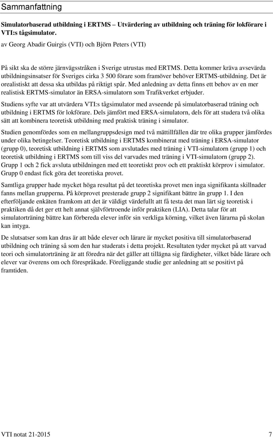 Detta kommer kräva avsevärda utbildningsinsatser för Sveriges cirka 3 500 förare som framöver behöver ERTMS-utbildning. Det är orealistiskt att dessa ska utbildas på riktigt spår.