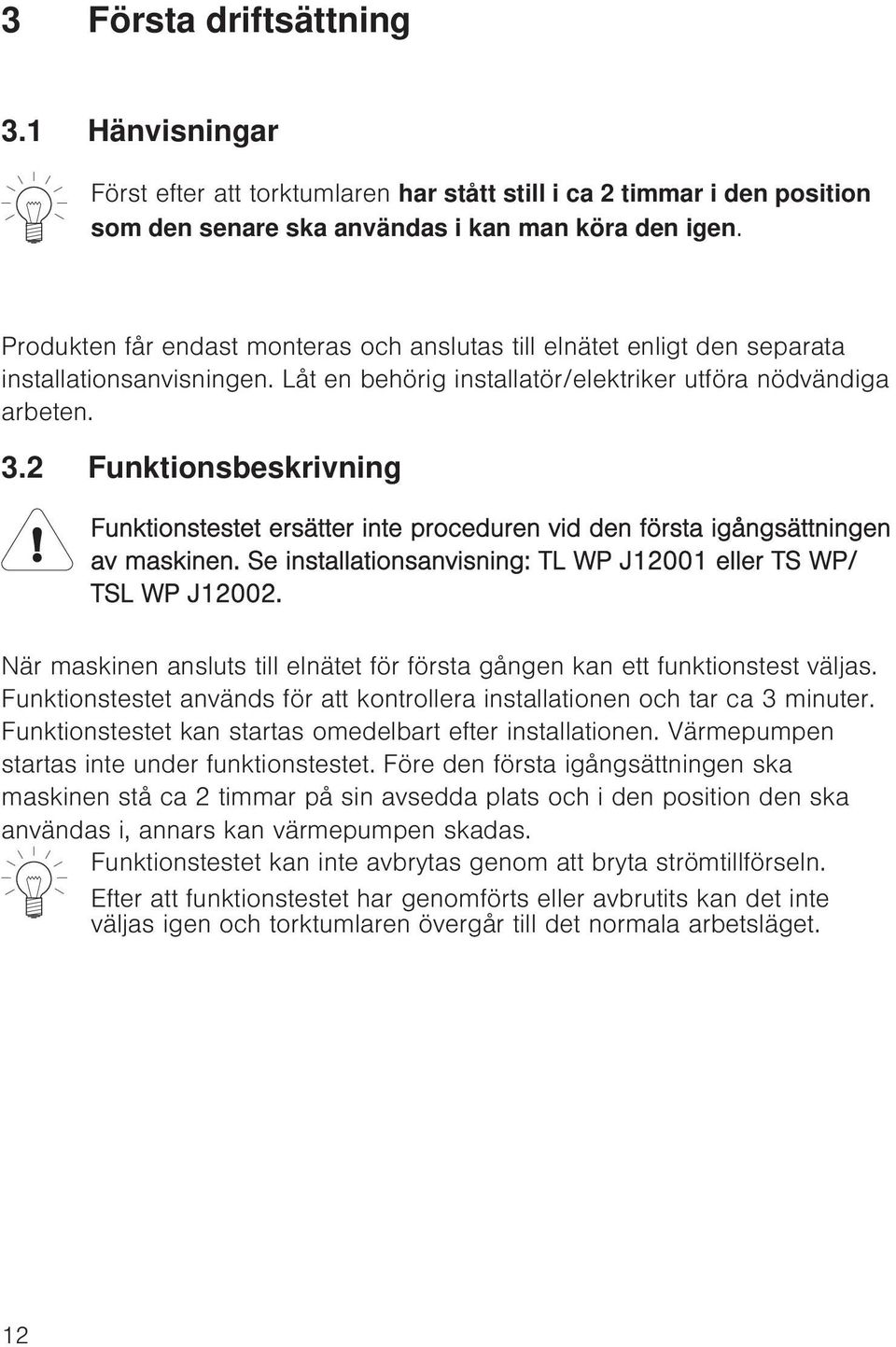 2 Funktionsbeskrivning Funktionstestet ersätter inte proceduren vid den första igångsättningen av maskinen. Se installationsanvisning: TL WP J12001 eller TS WP/ TSL WP J12002.