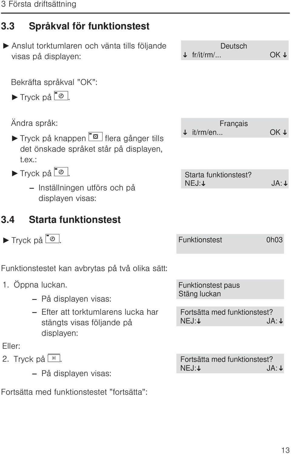 .. Starta funktionstest? NEJ: OK JA: Tryck på.