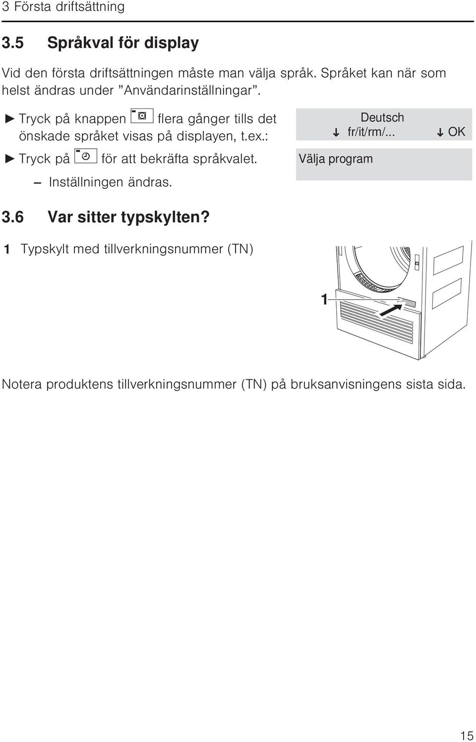 Tryck på knappen flera gånger tills det önskade språket visas på displayen, t.ex.: Tryck på för att bekräfta språkvalet.