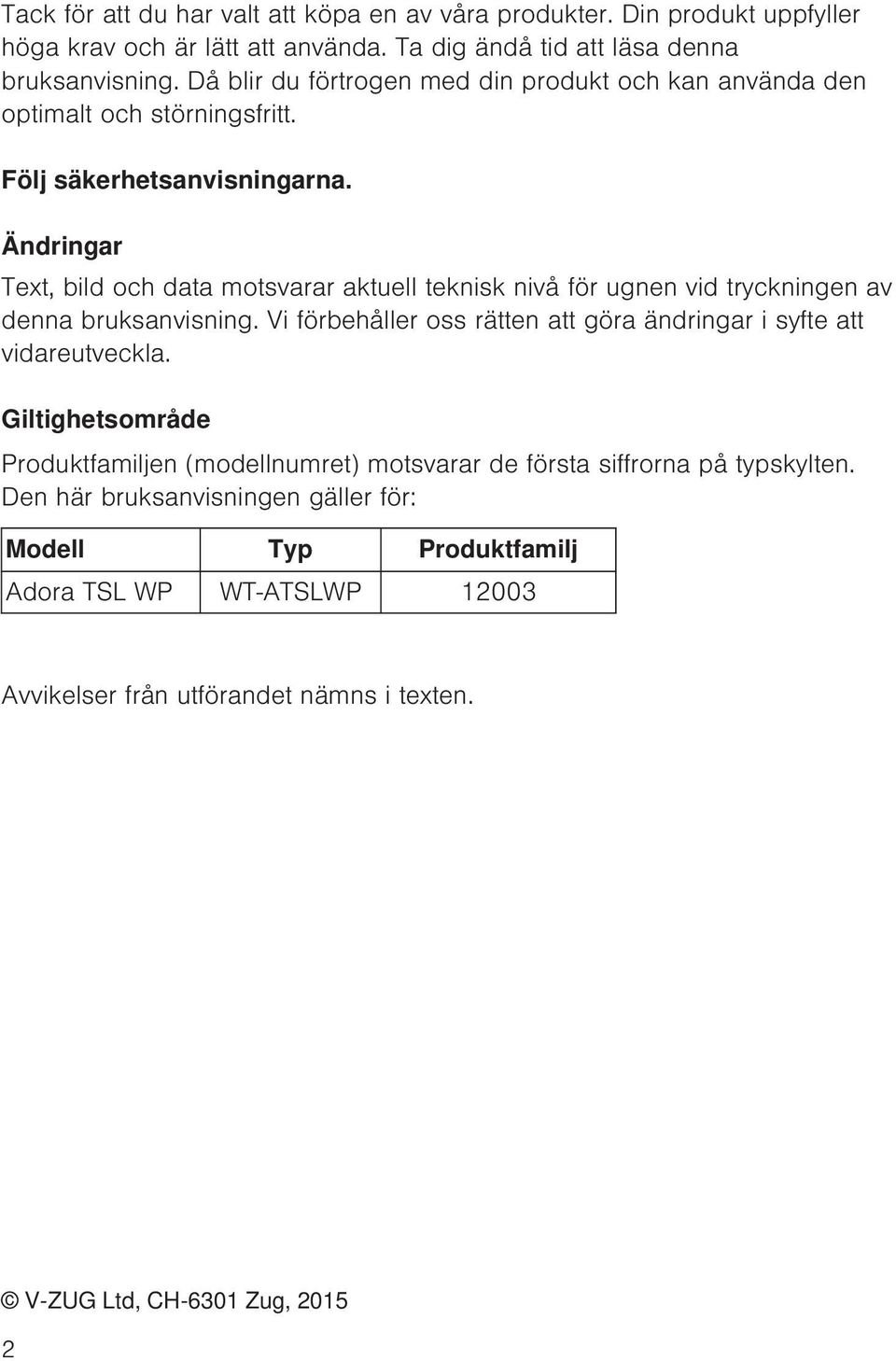 Ändringar Text, bild och data motsvarar aktuell teknisk nivå för ugnen vid tryckningen av denna bruksanvisning.