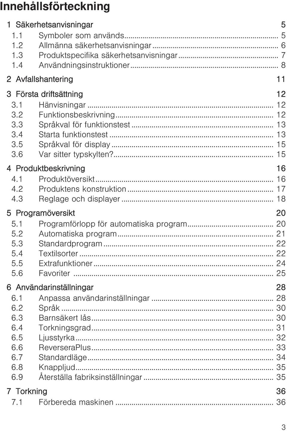 .. 15 3.6 Var sitter typskylten?... 15 4 Produktbeskrivning 16 4.1 Produktöversikt... 16 4.2 Produktens konstruktion... 17 4.3 Reglage och displayer... 18 5 Programöversikt 20 5.