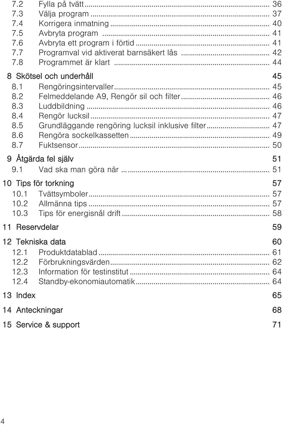 5 Grundläggande rengöring lucksil inklusive filter... 47 8.6 Rengöra sockelkassetten... 49 8.7 Fuktsensor... 50 9 Åtgärda fel själv 51 9.1 Vad ska man göra när... 51 10 Tips för torkning 57 10.